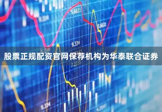 股票正规配资官网保荐机构为华泰联合证券