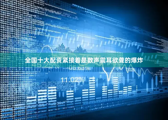 全国十大配资紧接着是数声震耳欲聋的爆炸