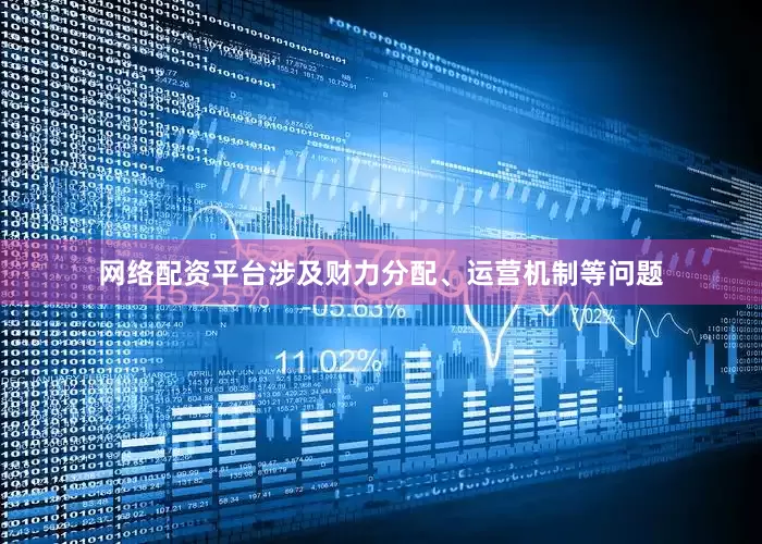 网络配资平台涉及财力分配、运营机制等问题