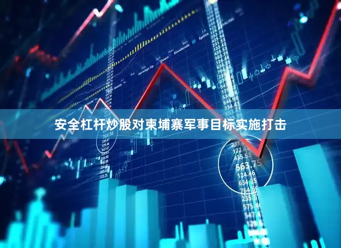 安全杠杆炒股对柬埔寨军事目标实施打击