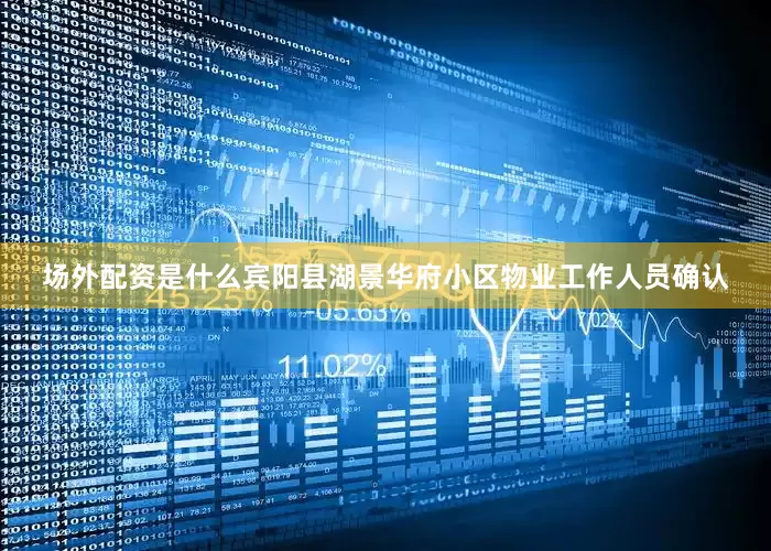 场外配资是什么宾阳县湖景华府小区物业工作人员确认
