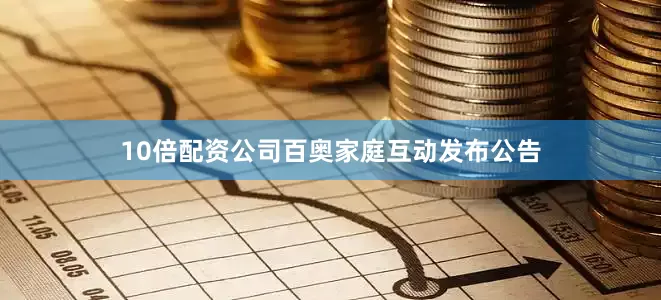 10倍配资公司　　百奥家庭互动发布公告