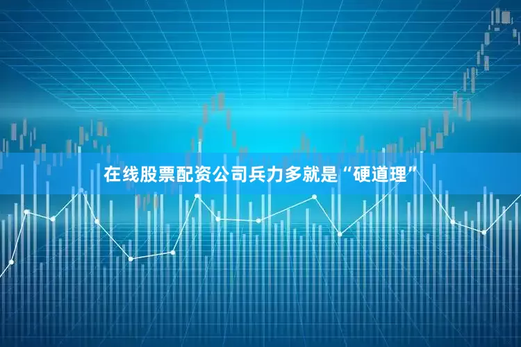 在线股票配资公司兵力多就是“硬道理”