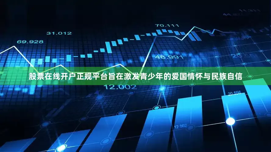 股票在线开户正规平台旨在激发青少年的爱国情怀与民族自信