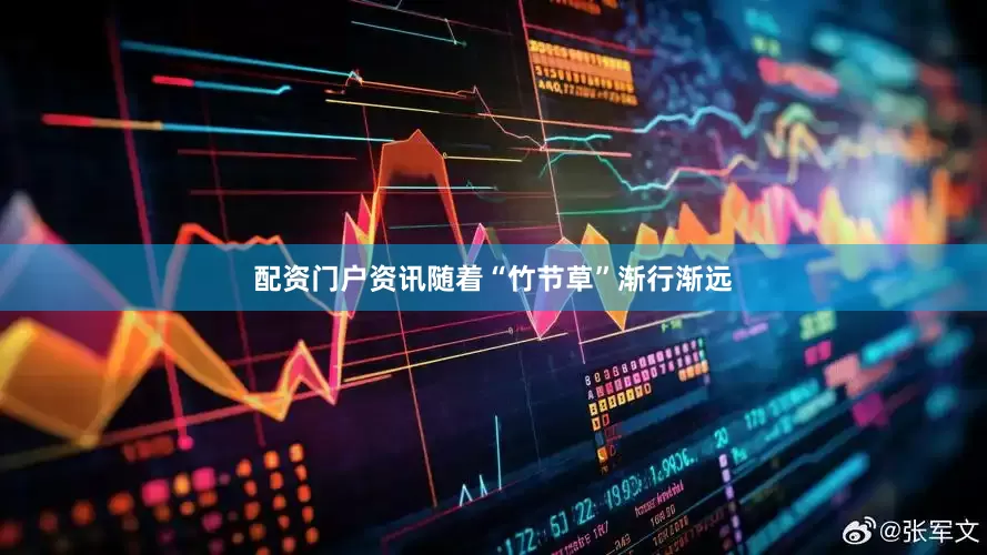 配资门户资讯随着“竹节草”渐行渐远