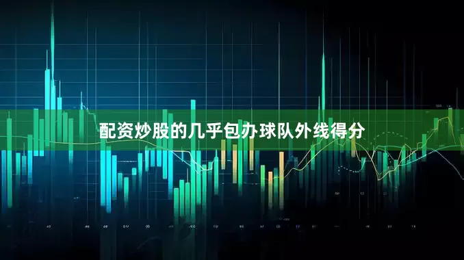 配资炒股的几乎包办球队外线得分