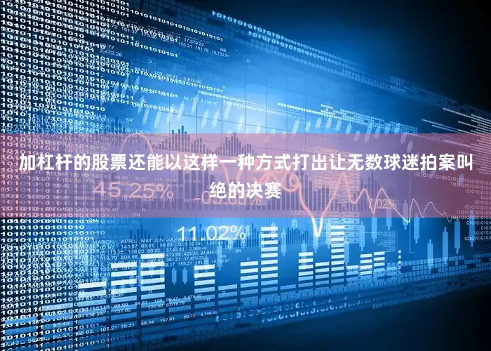 加杠杆的股票还能以这样一种方式打出让无数球迷拍案叫绝的决赛